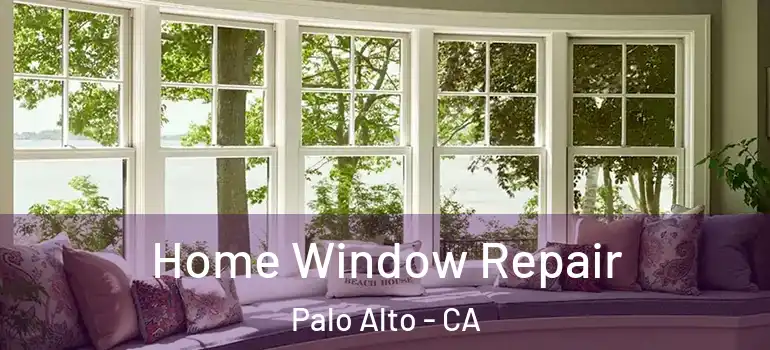  Home Window Repair Palo Alto - CA