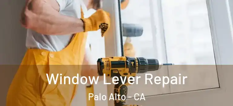  Window Lever Repair Palo Alto - CA