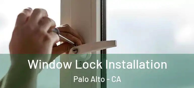  Window Lock Installation Palo Alto - CA